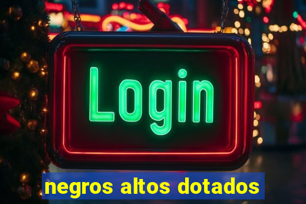 negros altos dotados